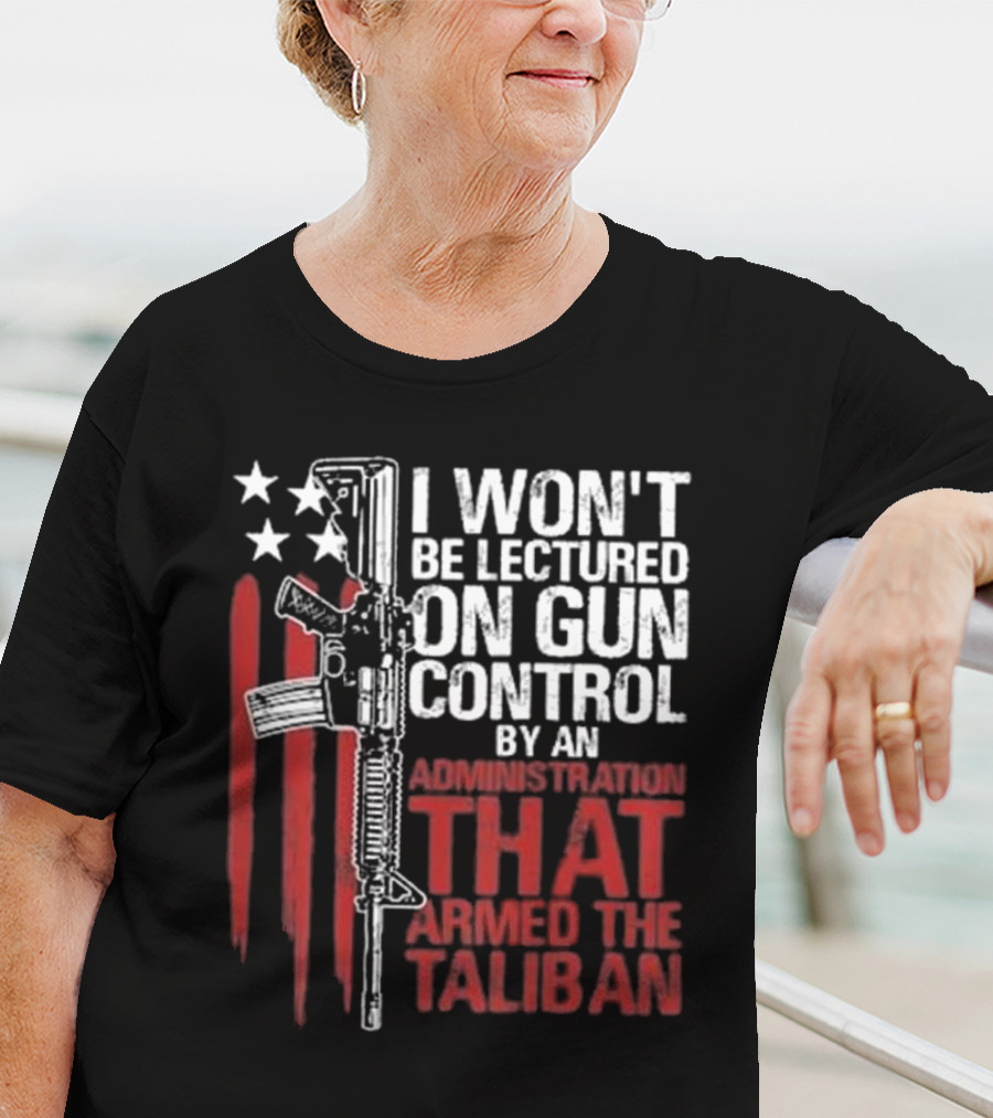 I Won’t Be Lectured On Gun Control By An Administration T-Shirt