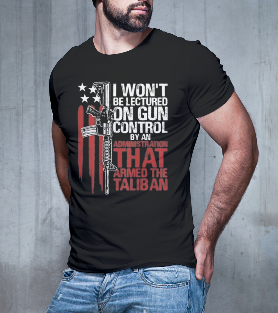 I Won’t Be Lectured On Gun Control By An Administration T-Shirt