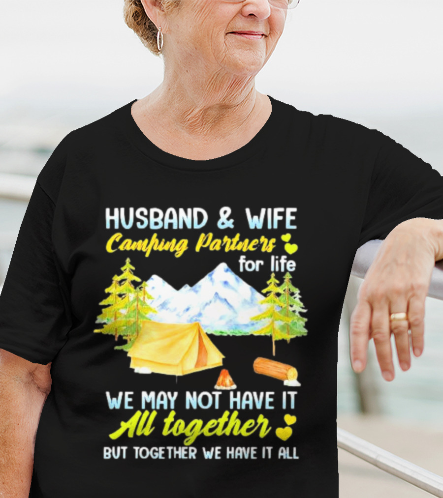 Husband And Wife Camping Partners For Life We May Not Have It All Together But Together We Have It All T-Shirt