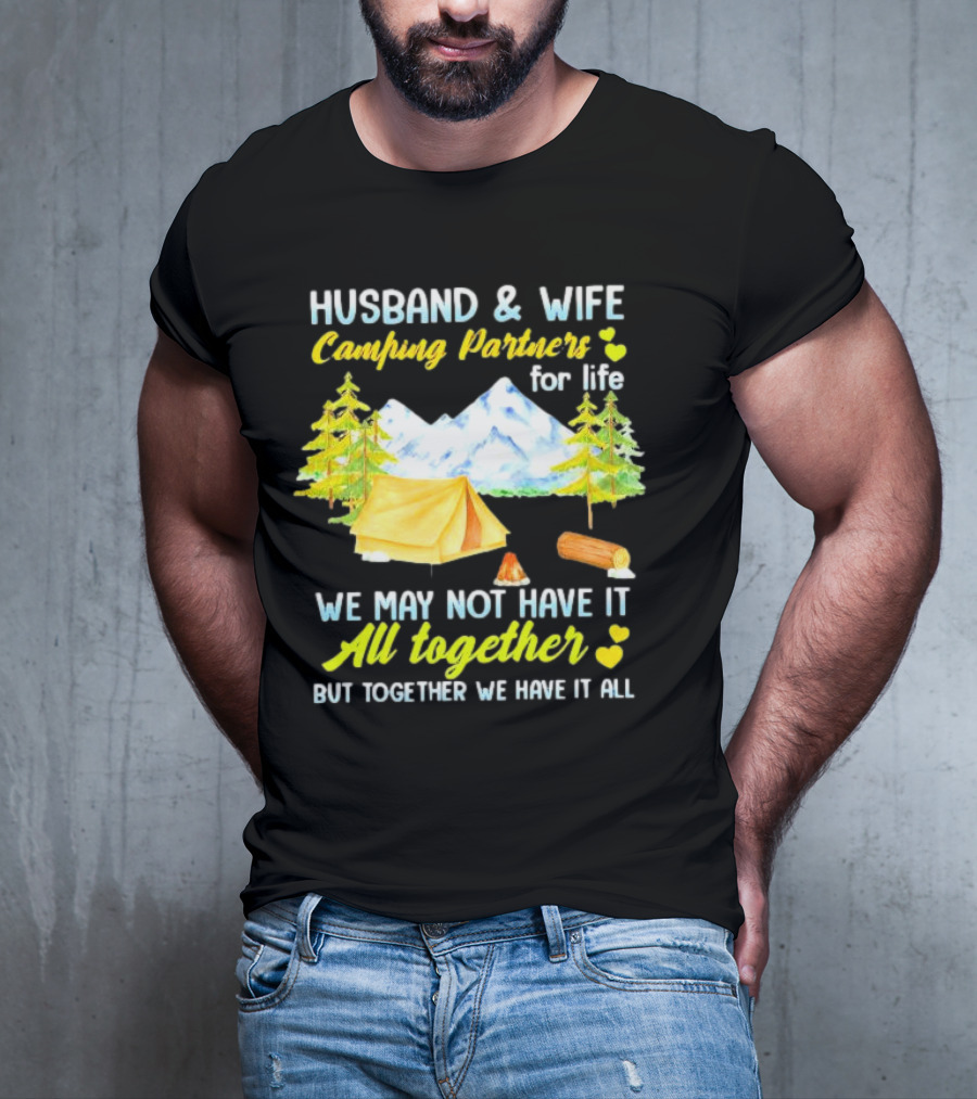 Husband And Wife Camping Partners For Life We May Not Have It All Together But Together We Have It All T-Shirt