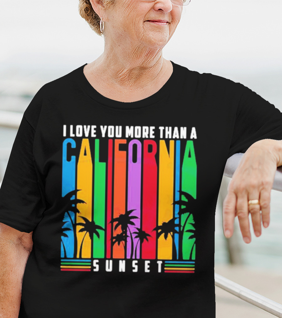 I Love You More Than A California Sunset T-Shirt