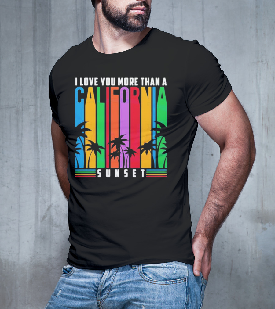 I Love You More Than A California Sunset T-Shirt