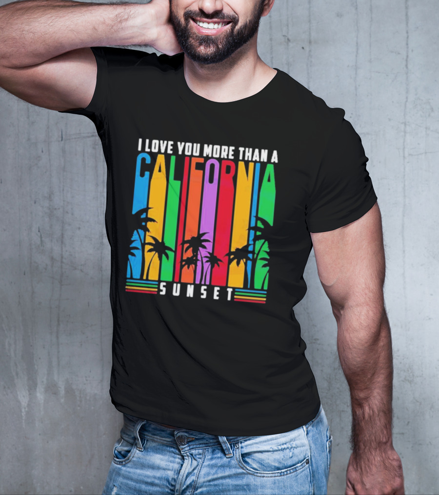 I Love You More Than A California Sunset T-Shirt