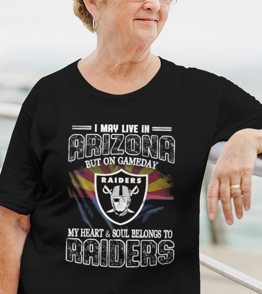 I May Live In Arizona But On Game Day My Heart And Soul Belongs To Las Vegas Raiders T-Shirt