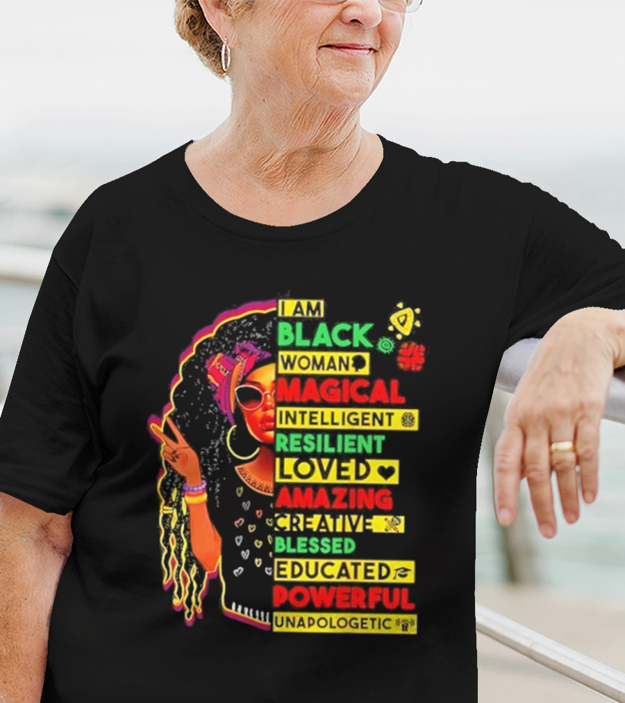 I Am Black Woman Magical Intelligent Loved Amazing Creative Blessed Educated Powerful Unapologetic T-Shirt