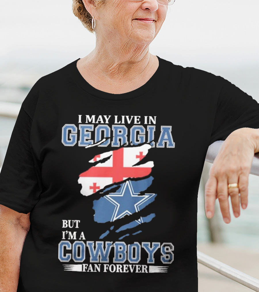 I May Live In Georgia But I’m A Cowboys Fan Forever NFL Dallas Cowboys T-Shirt