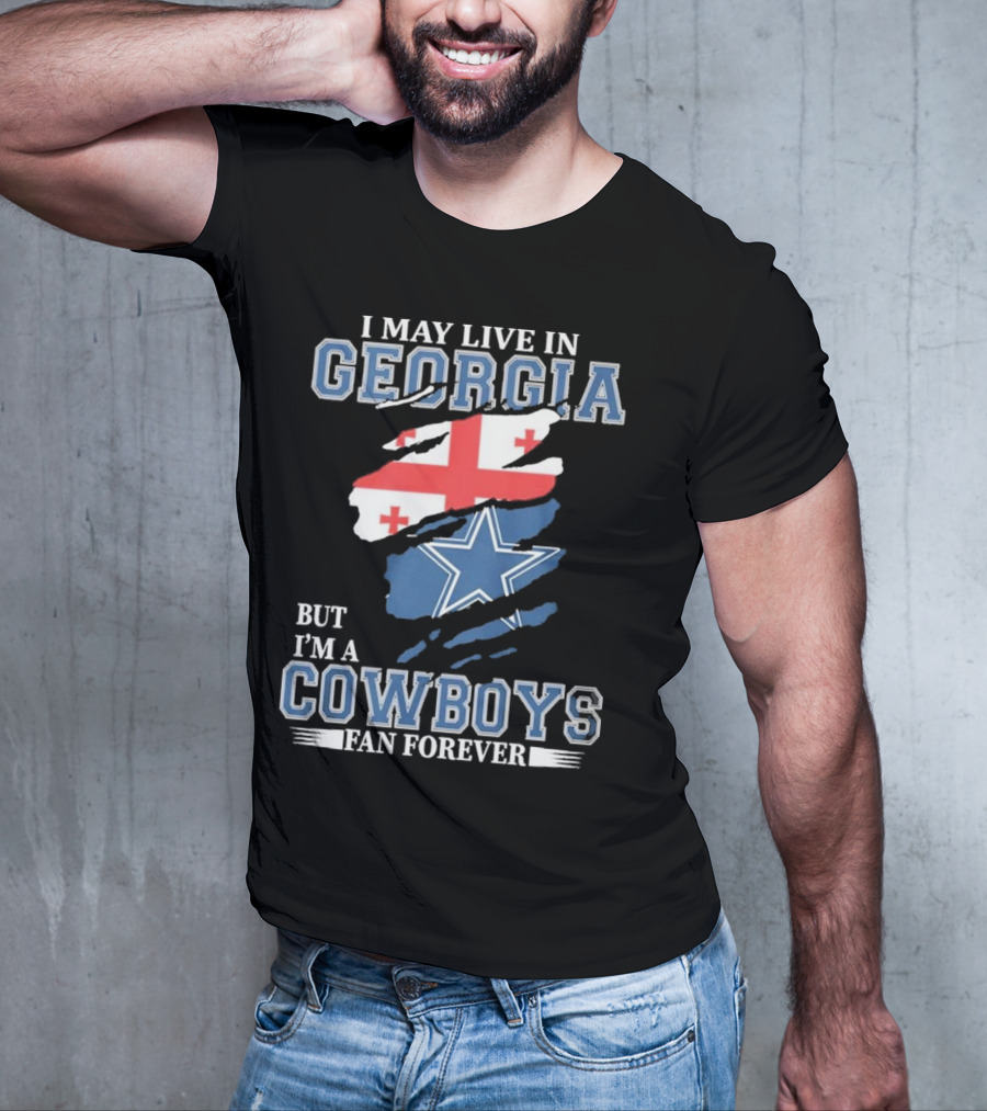 I May Live In Georgia But I’m A Cowboys Fan Forever NFL Dallas Cowboys T-Shirt