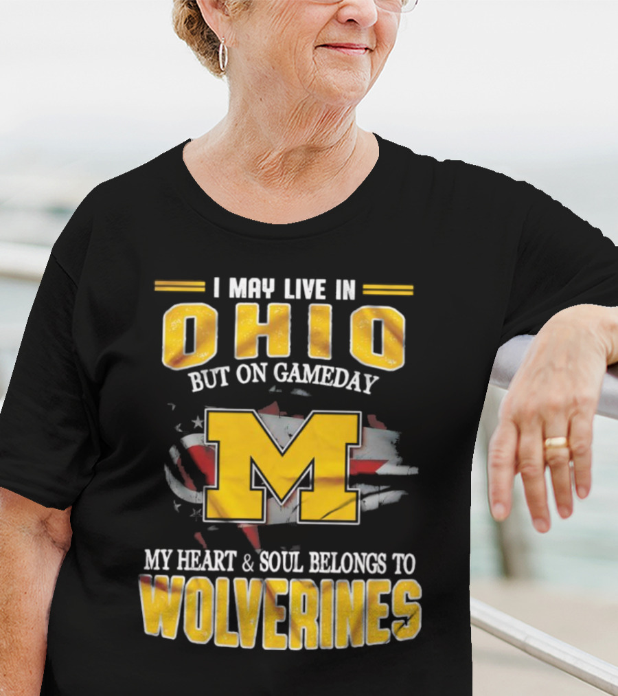 I May Live In Ohio But On Gameday My Heart And Soul Belongs To Wolverines T-Shirt