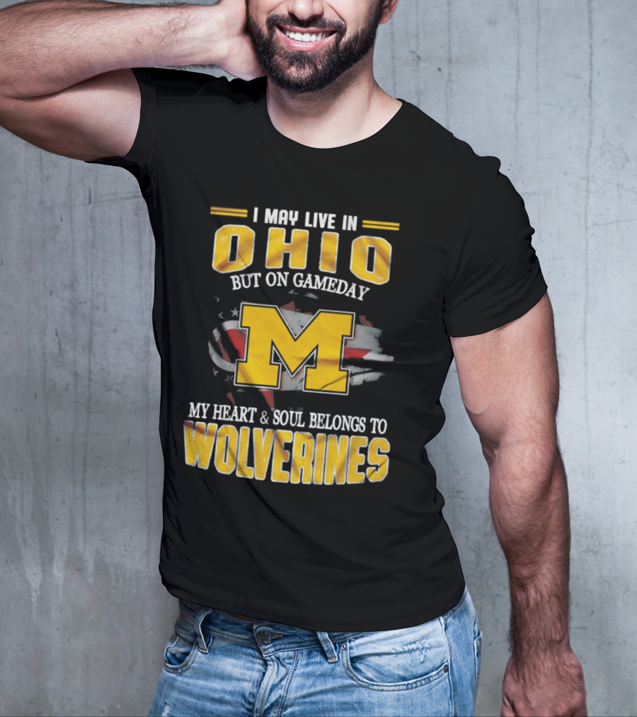 I May Live In Ohio But On Gameday My Heart And Soul Belongs To Wolverines T-Shirt