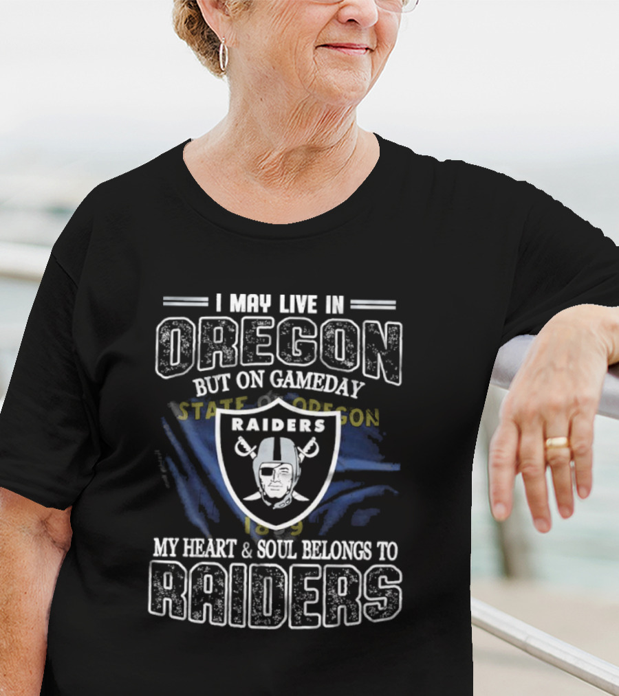I May Live In Oregon But On Game Day My Heart And Soul Belongs To Las Vegas Raiders T-Shirt