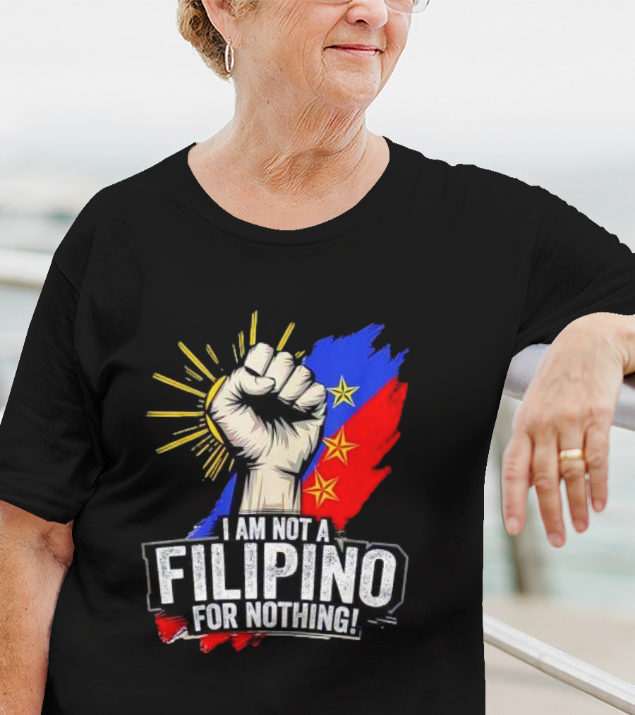 I Am Not Filipino For Nothing Duterte Fight Supporter T-Shirt