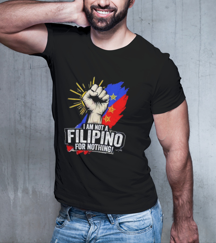 I Am Not Filipino For Nothing Duterte Fight Supporter T-Shirt