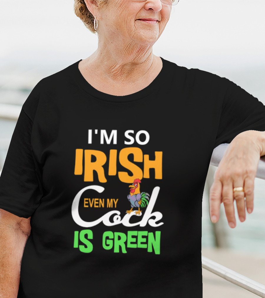 I Am So Irish Even My Cock Is Green T-Shirt