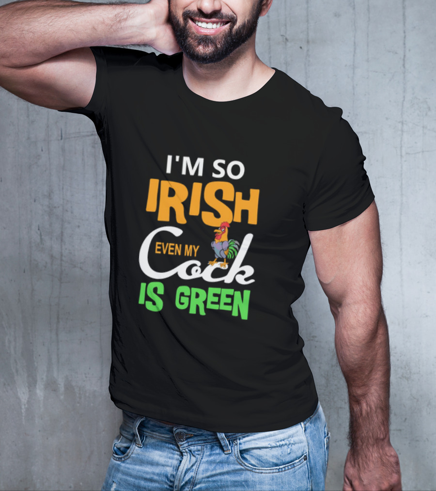 I Am So Irish Even My Cock Is Green T-Shirt