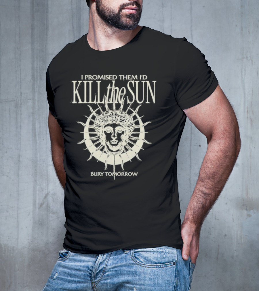 I Promised Them I’d Kill The Sun T-Shirt