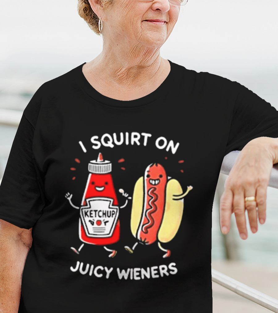 I Squirt On Juicy Wieners T-Shirt