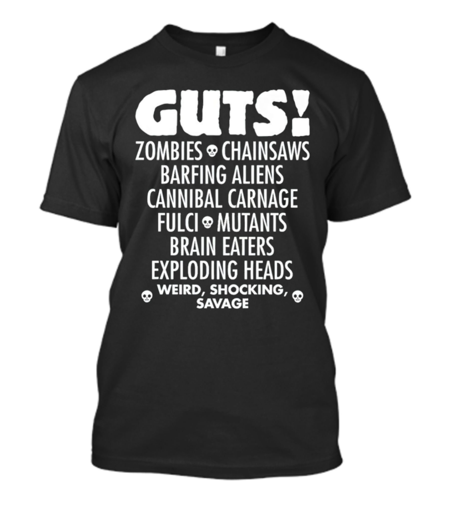 Guts Zombies Chainsaws Barfing Aliens Cannibal Carnage Fulci Mutants Brain Eaters Exploding Heads Weird Shocking Savage T-Shirt