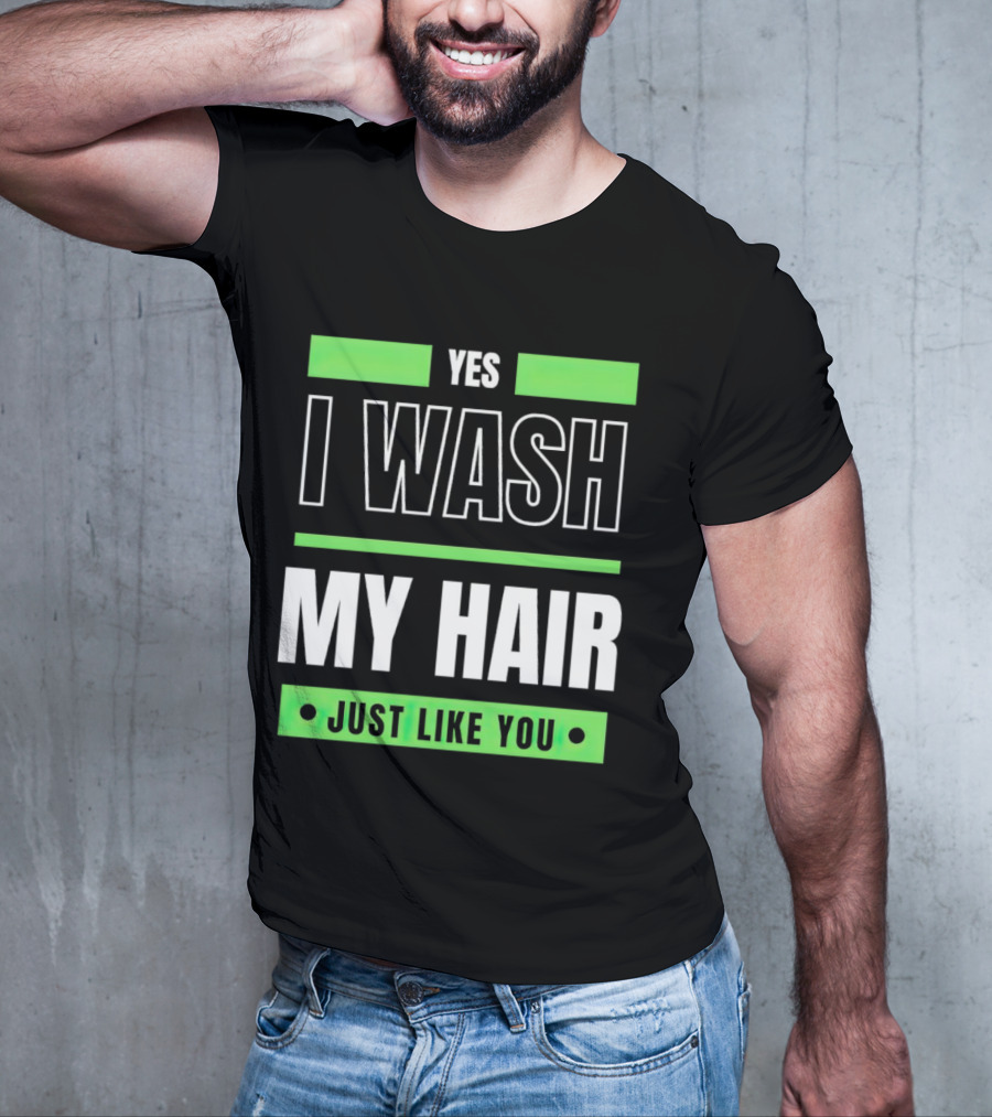 Yes I Wash My Hair Just Like You T-Shirt