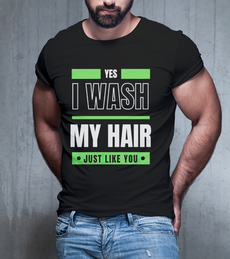 Yes I Wash My Hair Just Like You T-Shirt