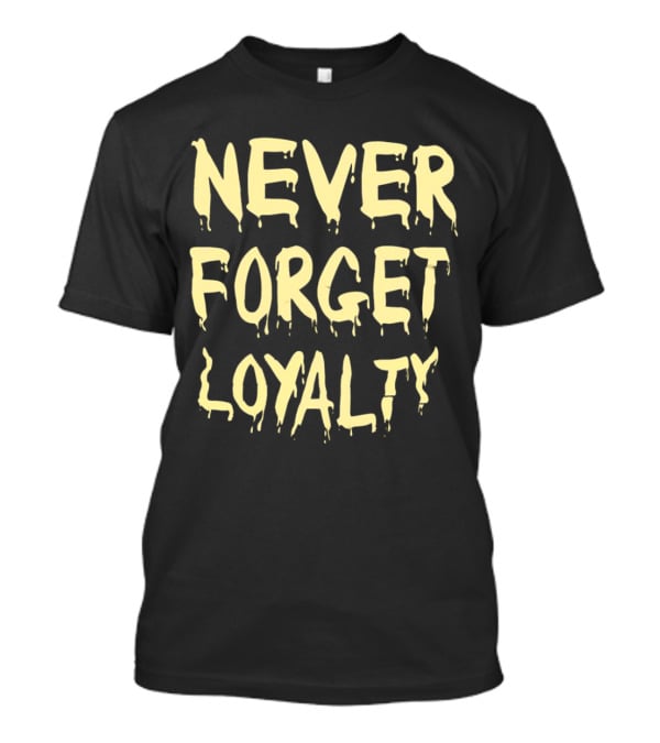 Never Forget Loyalty Bold Dripping Text T-Shirt