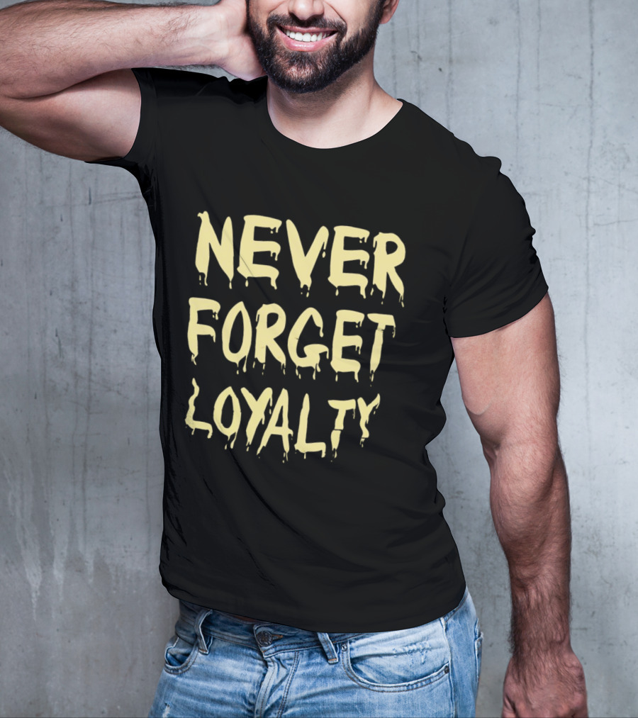 Never Forget Loyalty Bold Dripping Text T-Shirt