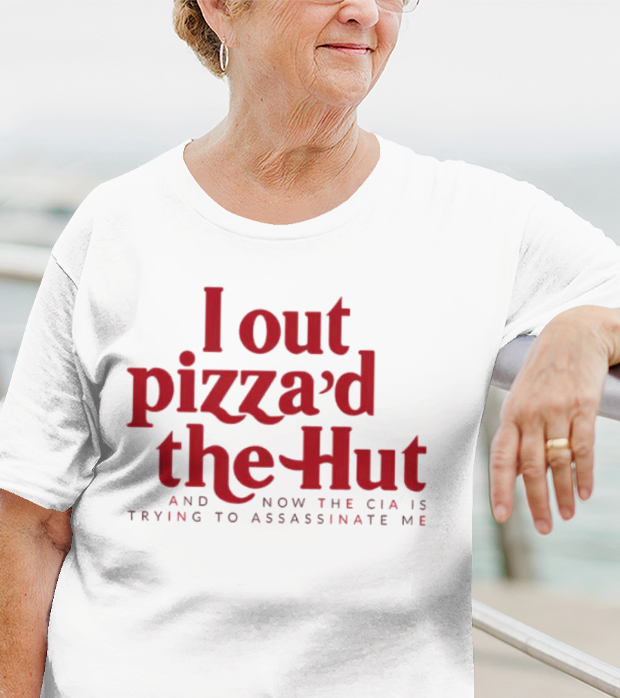 Trending I Out Pizza’d The Hut And Now The CIA Is Trying To Assassinate Me T-Shirt