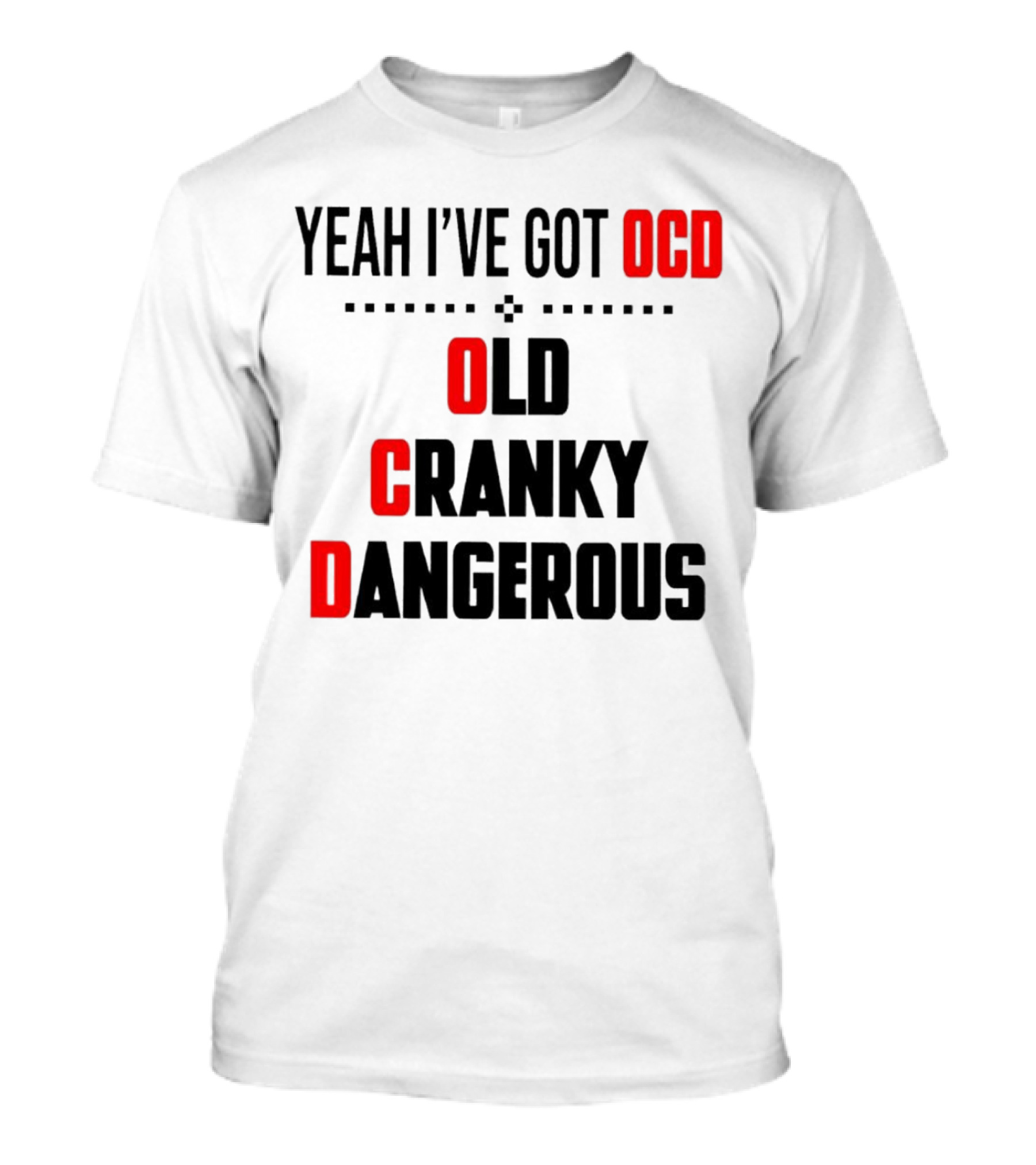 Yeah I've Got OCD Old Cranky Dangerous T-Shirt