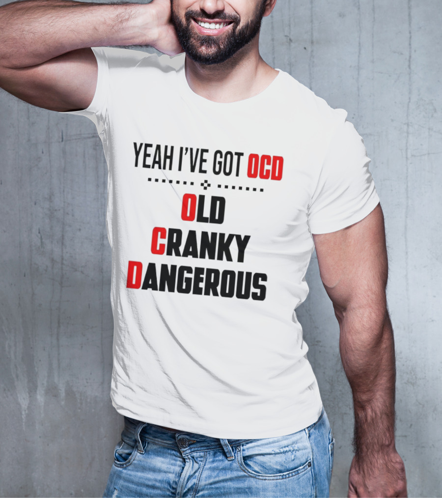 Yeah I've Got OCD Old Cranky Dangerous T-Shirt