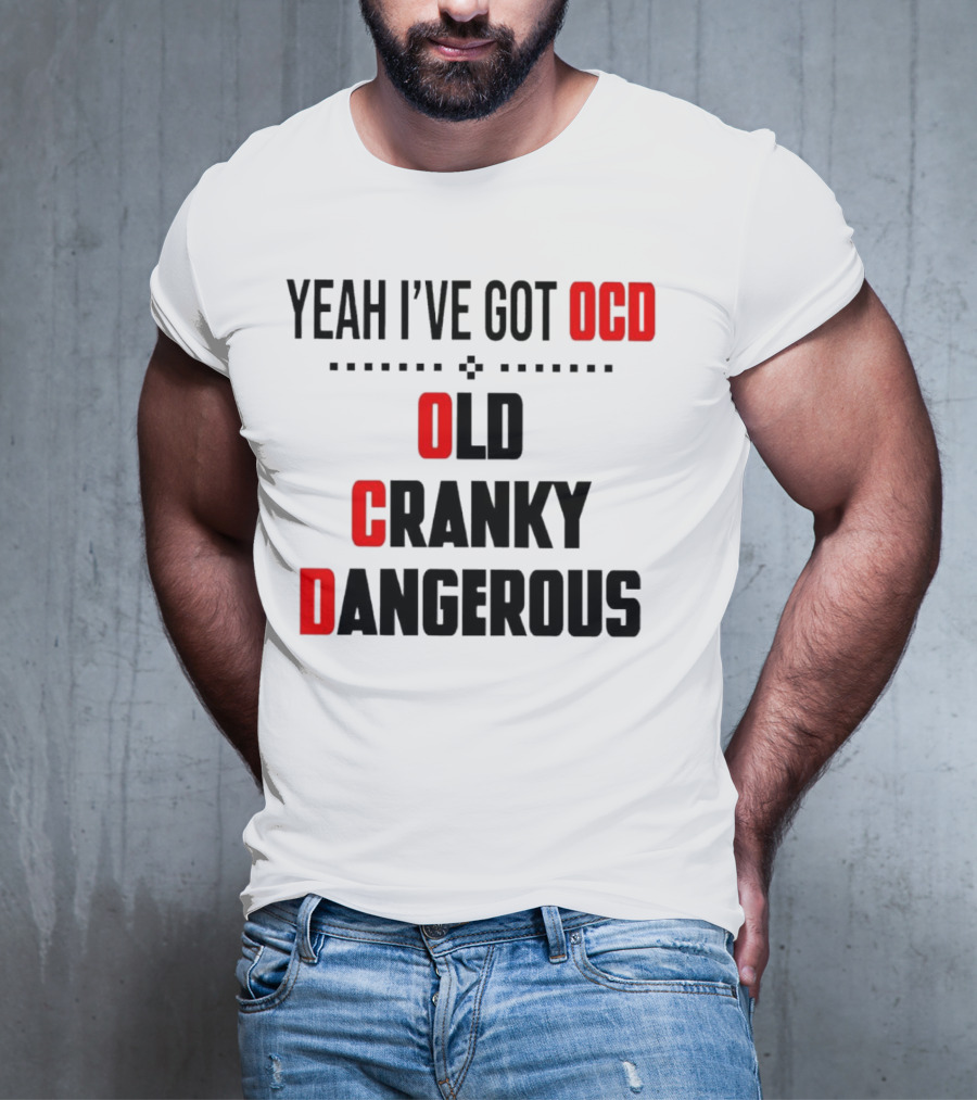 Yeah I've Got OCD Old Cranky Dangerous T-Shirt