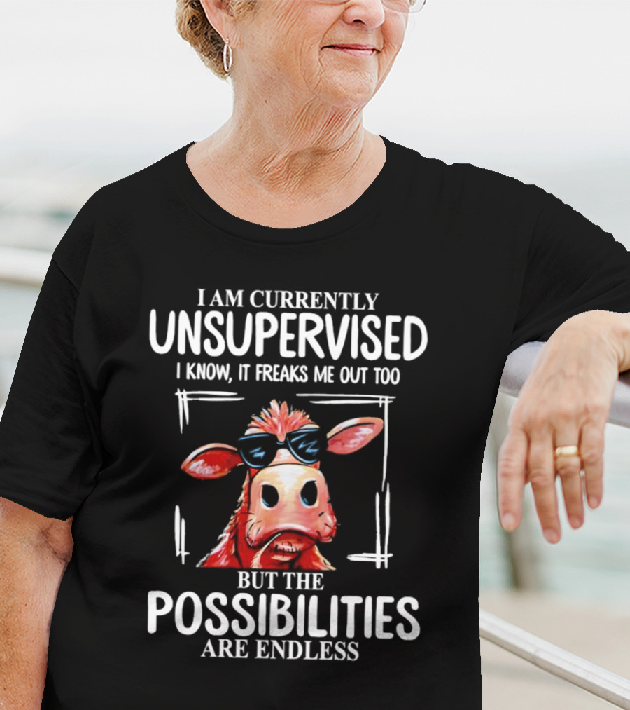 I Am Currently Unsupervised Cow But The Possibilities Are Endless T-Shirt