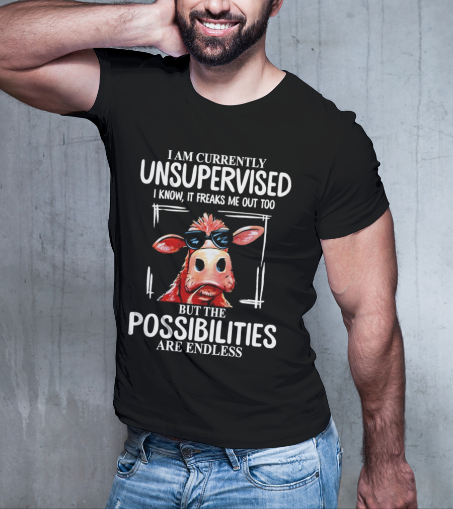 I Am Currently Unsupervised Cow But The Possibilities Are Endless T-Shirt