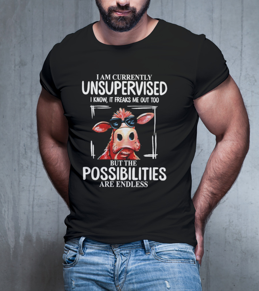I Am Currently Unsupervised Cow But The Possibilities Are Endless T-Shirt