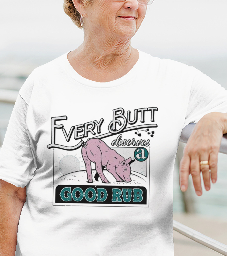 Every Butt Deserves A Good Rub Pig T-Shirt