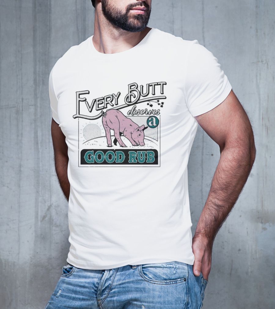 Every Butt Deserves A Good Rub Pig T-Shirt
