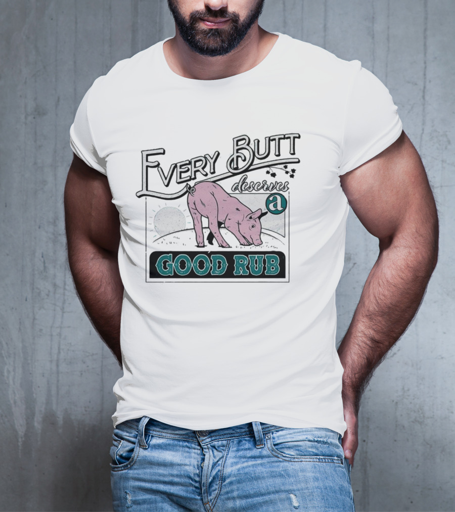 Every Butt Deserves A Good Rub Pig T-Shirt