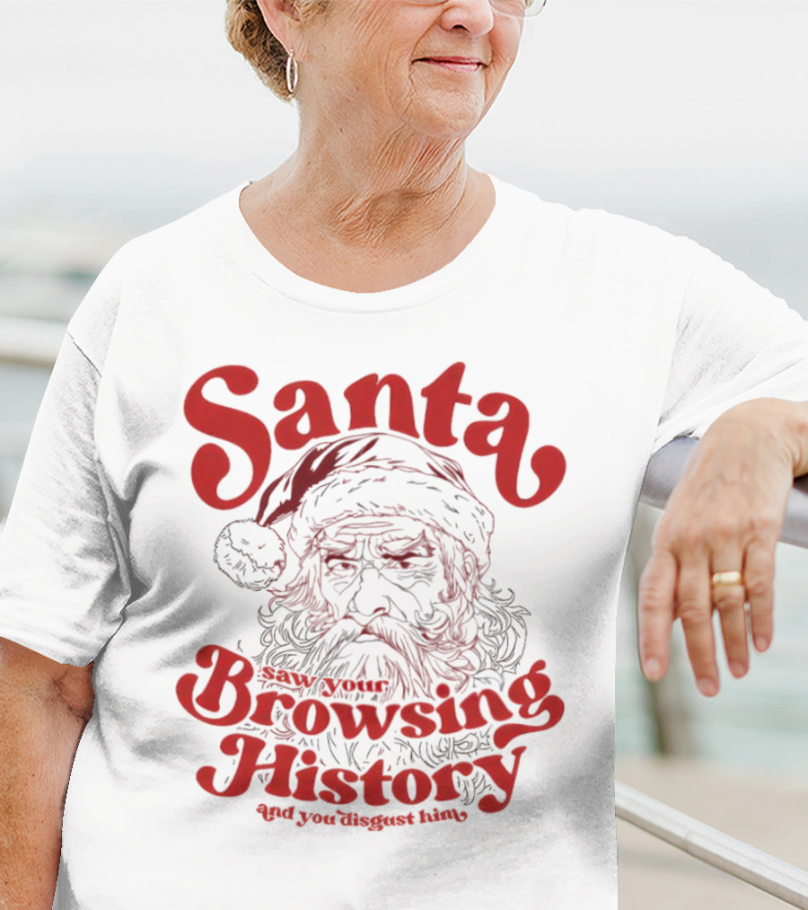 Santa Saw Your Browsing History And You Disgust Him Christmas T-Shirt