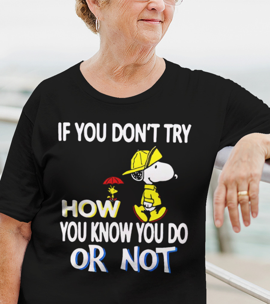 If You Don't Try How You Know You Do Or Not Snoopy Raincoat Umbrella Woodstock T-Shirt
