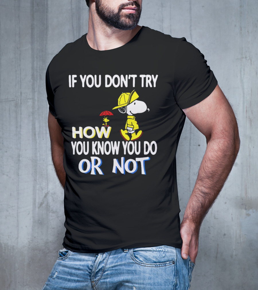 If You Don't Try How You Know You Do Or Not Snoopy Raincoat Umbrella Woodstock T-Shirt