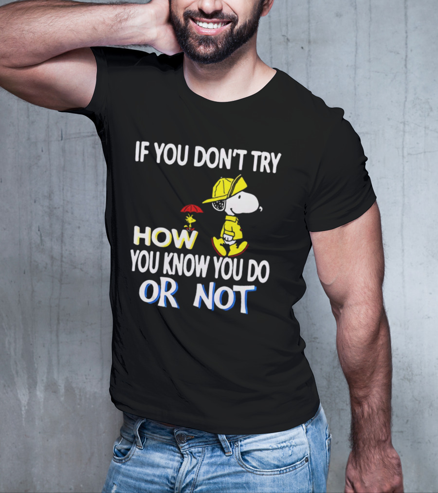 If You Don't Try How You Know You Do Or Not Snoopy Raincoat Umbrella Woodstock T-Shirt