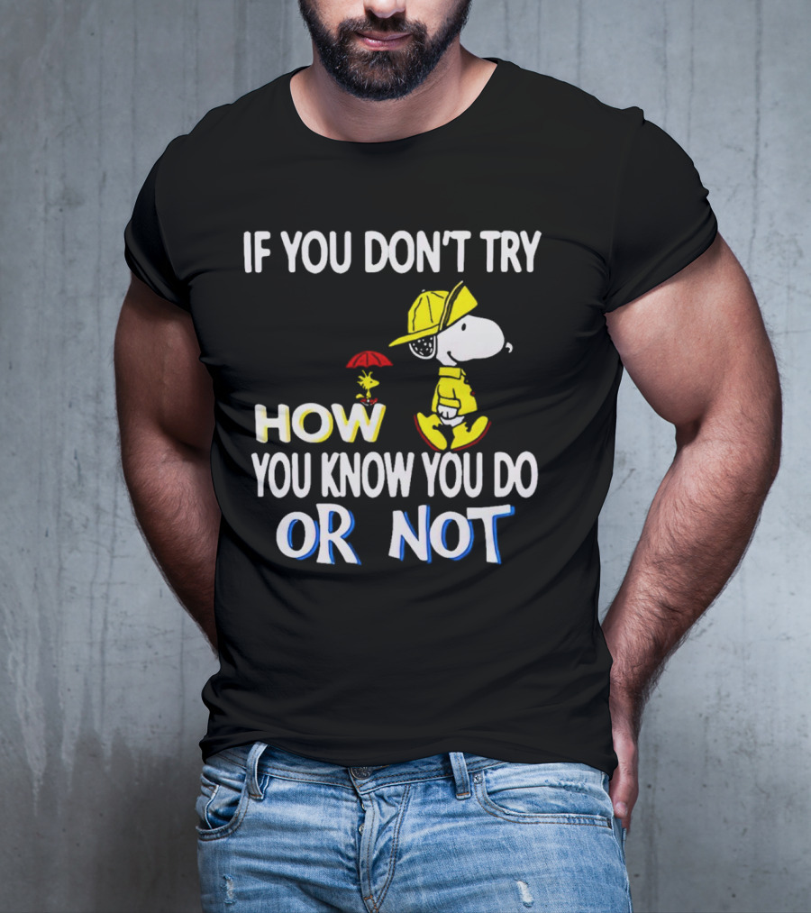 If You Don't Try How You Know You Do Or Not Snoopy Raincoat Umbrella Woodstock T-Shirt