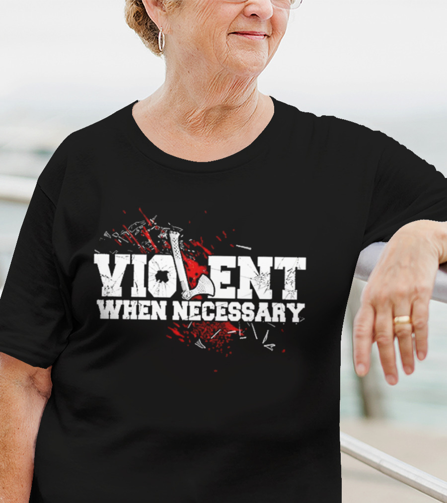 Violent When Necessary Axe Bloody Splatter T-Shirt