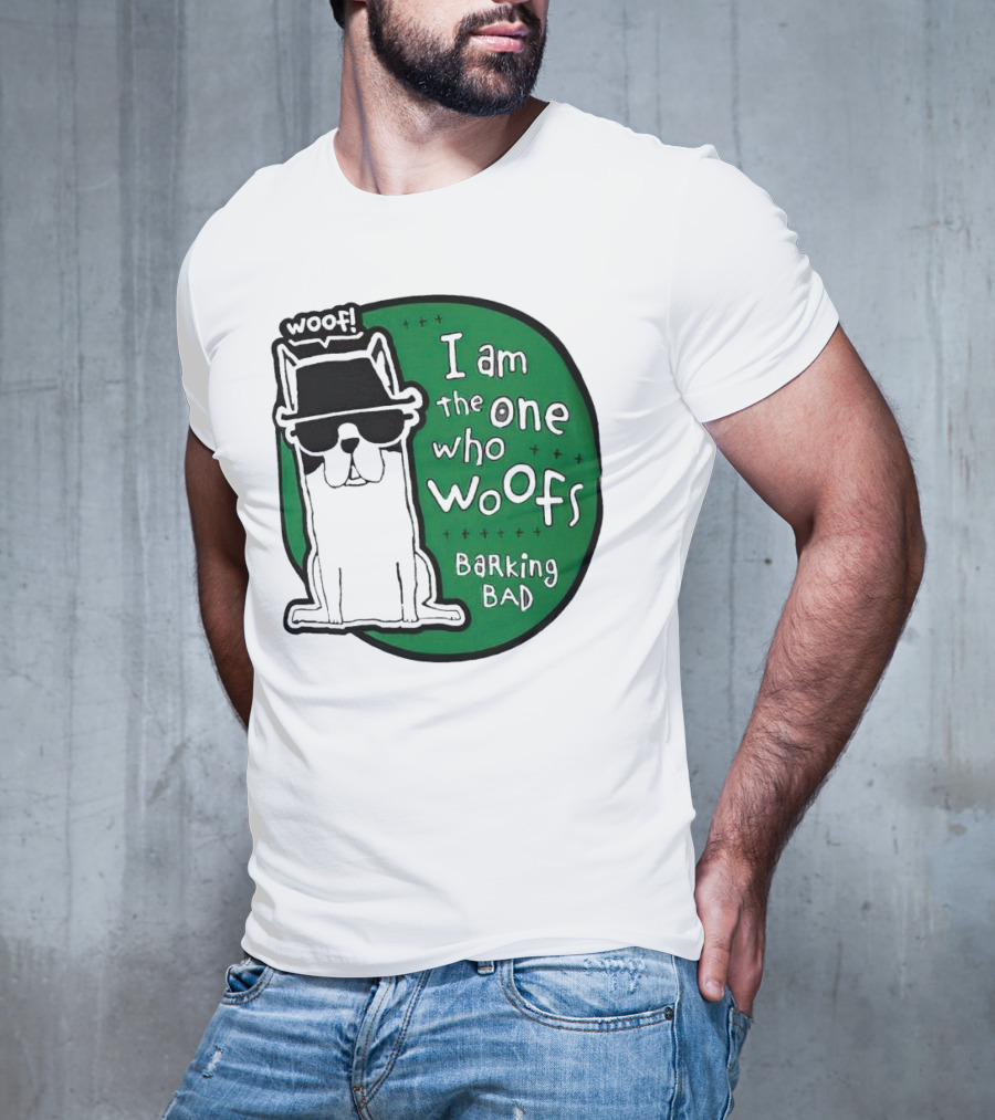I Am The One Who Woofs Barking Bad Woof T-Shirt