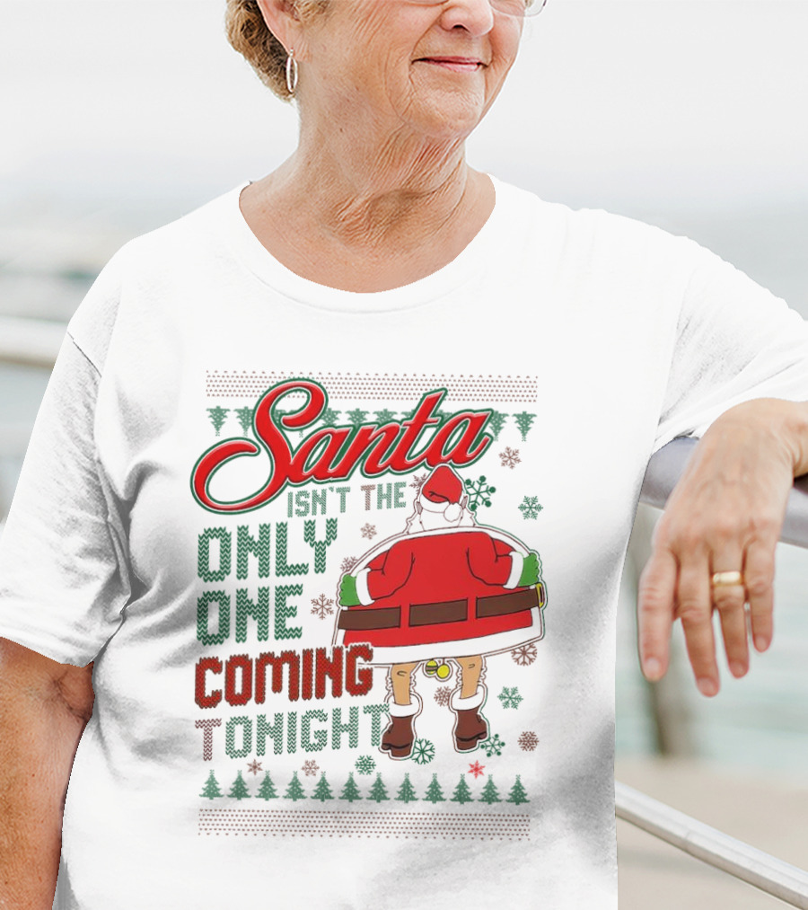 Santa Isn't The Only One Coming Tonight Christmas Party Humor T-Shirt