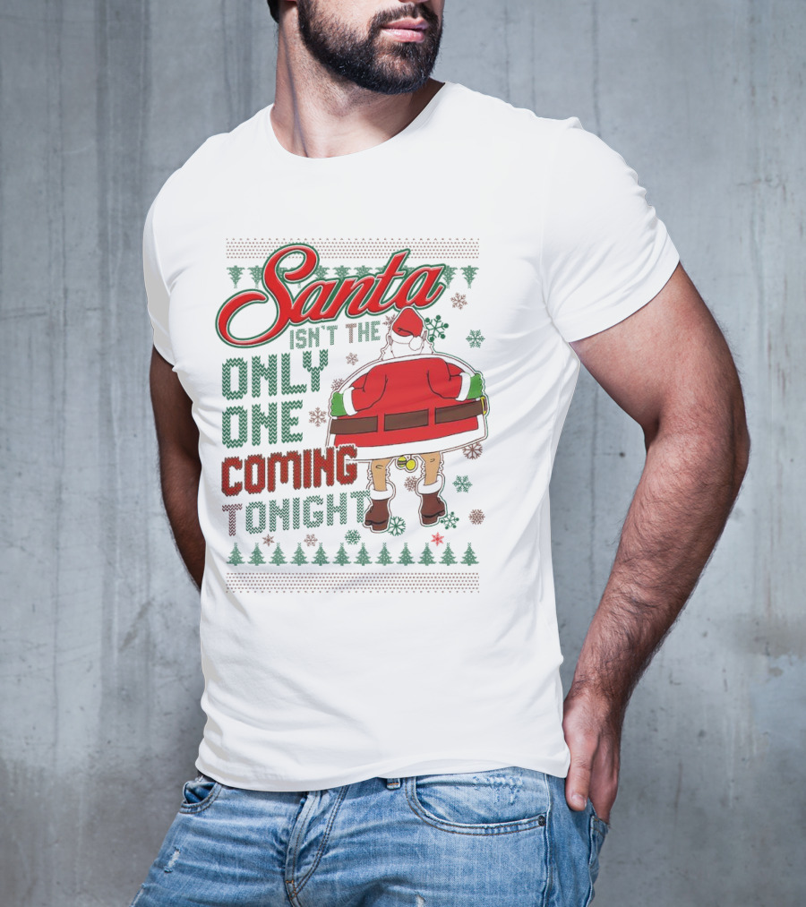 Santa Isn't The Only One Coming Tonight Christmas Party Humor T-Shirt