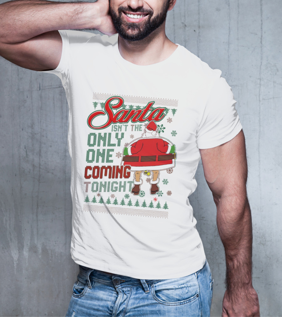 Santa Isn't The Only One Coming Tonight Christmas Party Humor T-Shirt