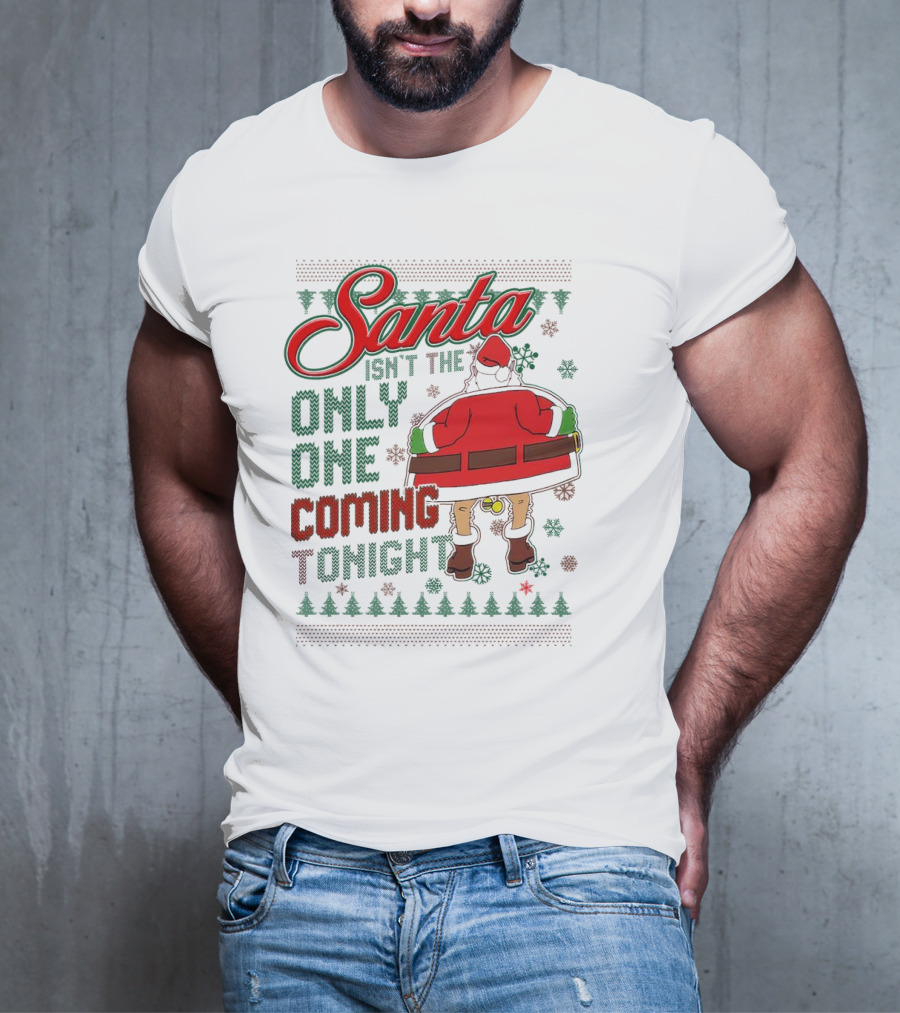 Santa Isn't The Only One Coming Tonight Christmas Party Humor T-Shirt