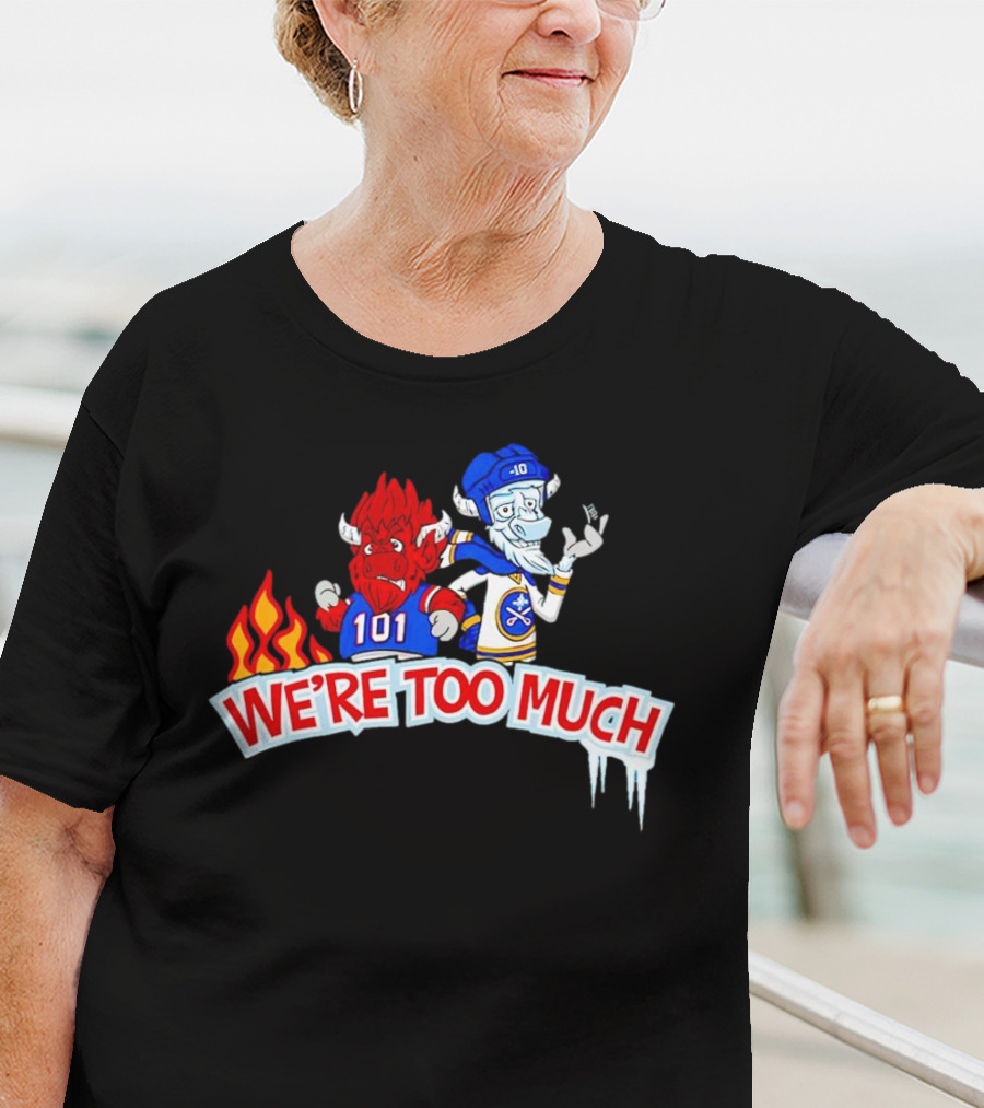 101 Buffalo Bills And 10 Buffalo Sabres We’re Too Much T-Shirt