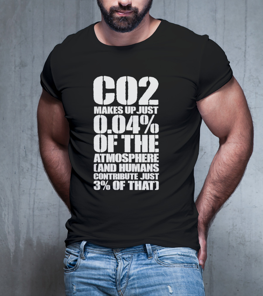 CO2 Makes Up Just 0.04% Of The Atmosphere And Humans Contribute Just 3% Of That T-Shirt