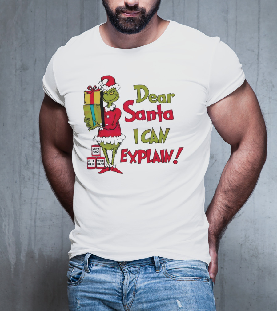 Dear Santa I Can Explain Grinch Christmas With Presents Who Hash T-Shirt