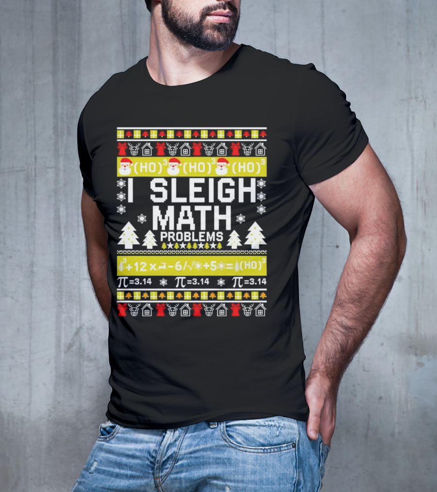 I Sleigh Math Problems HO HO HO Christmas Santa Ugly Sweater Pi Equations T-Shirt